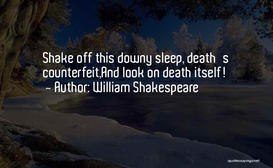 William Shakespeare Quotes: Shake Off This Downy Sleep, Death's Counterfeit,and Look On Death Itself!