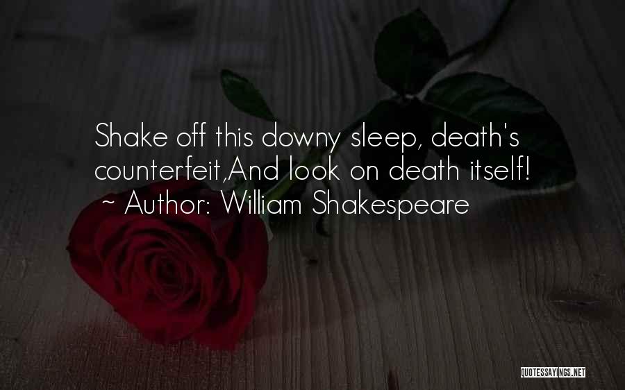 William Shakespeare Quotes: Shake Off This Downy Sleep, Death's Counterfeit,and Look On Death Itself!