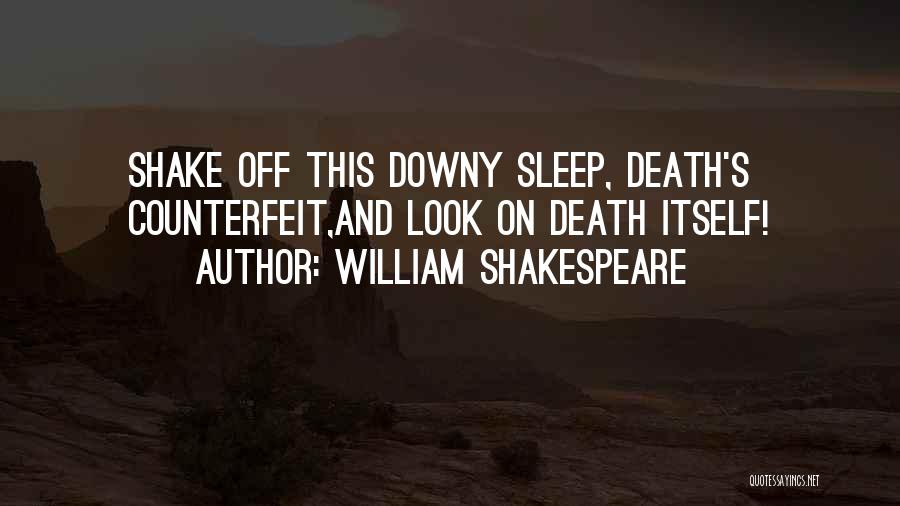 William Shakespeare Quotes: Shake Off This Downy Sleep, Death's Counterfeit,and Look On Death Itself!