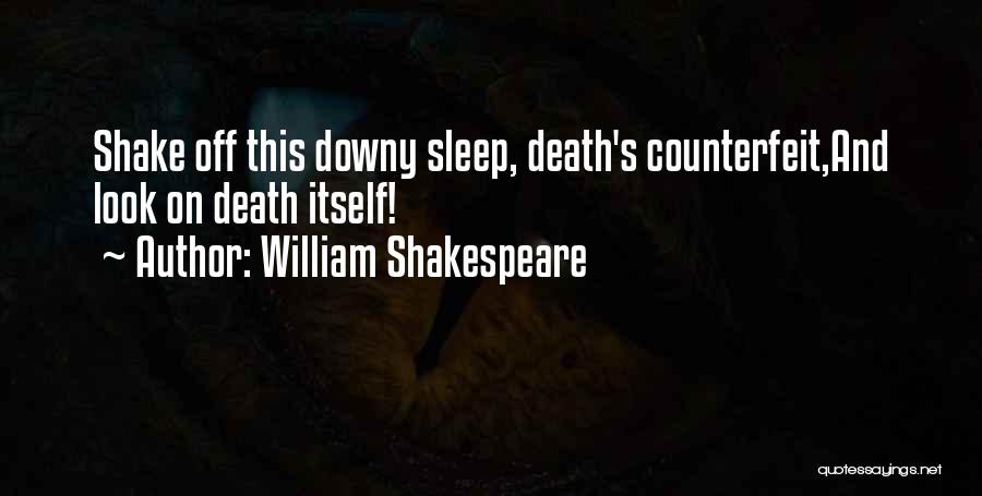 William Shakespeare Quotes: Shake Off This Downy Sleep, Death's Counterfeit,and Look On Death Itself!