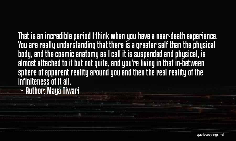 Maya Tiwari Quotes: That Is An Incredible Period I Think When You Have A Near-death Experience. You Are Really Understanding That There Is