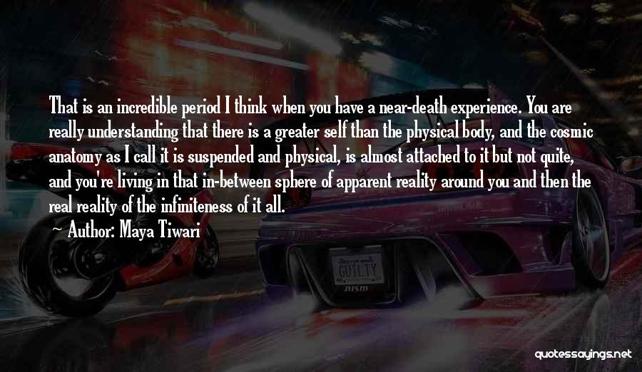 Maya Tiwari Quotes: That Is An Incredible Period I Think When You Have A Near-death Experience. You Are Really Understanding That There Is