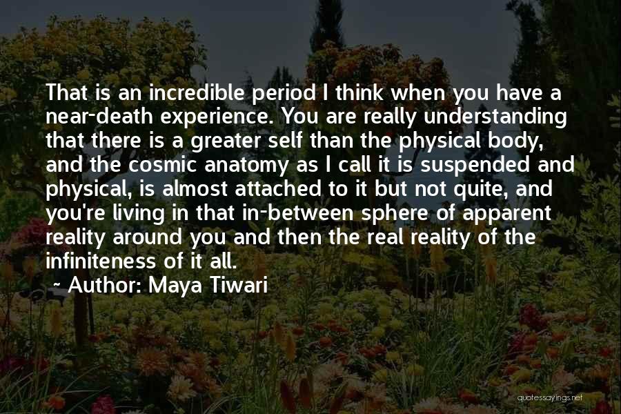 Maya Tiwari Quotes: That Is An Incredible Period I Think When You Have A Near-death Experience. You Are Really Understanding That There Is