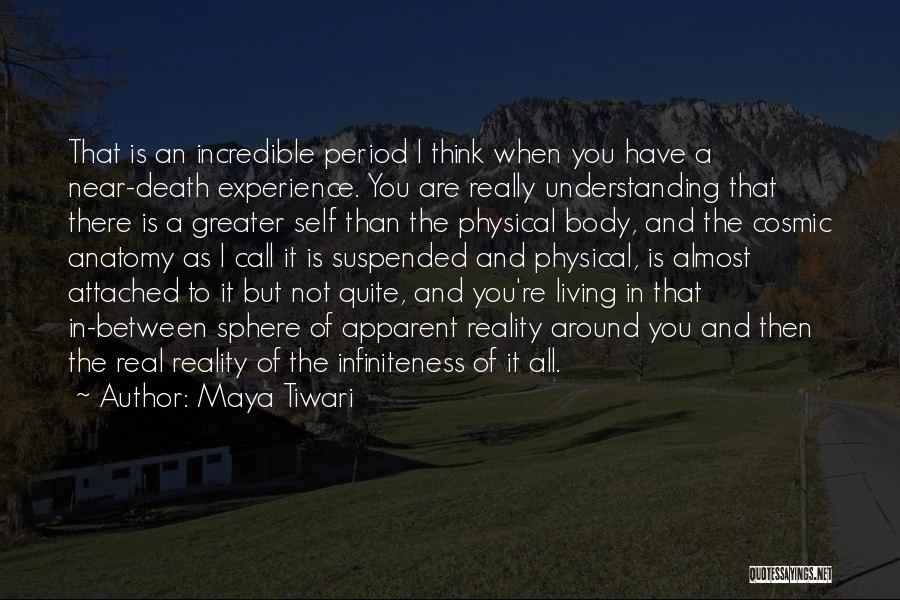 Maya Tiwari Quotes: That Is An Incredible Period I Think When You Have A Near-death Experience. You Are Really Understanding That There Is