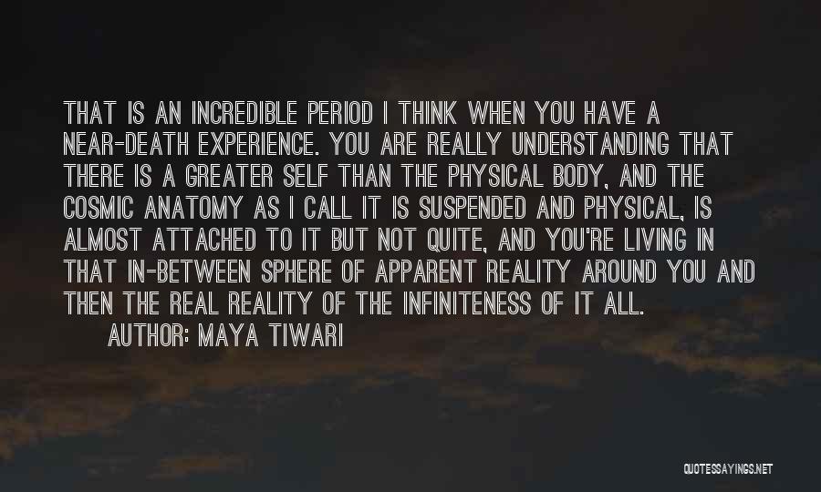 Maya Tiwari Quotes: That Is An Incredible Period I Think When You Have A Near-death Experience. You Are Really Understanding That There Is