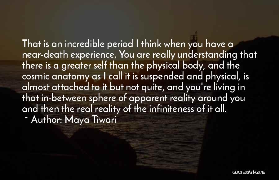 Maya Tiwari Quotes: That Is An Incredible Period I Think When You Have A Near-death Experience. You Are Really Understanding That There Is