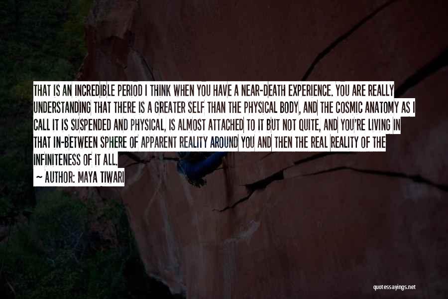 Maya Tiwari Quotes: That Is An Incredible Period I Think When You Have A Near-death Experience. You Are Really Understanding That There Is