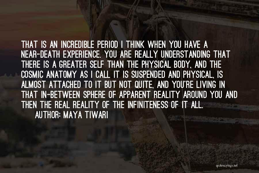 Maya Tiwari Quotes: That Is An Incredible Period I Think When You Have A Near-death Experience. You Are Really Understanding That There Is