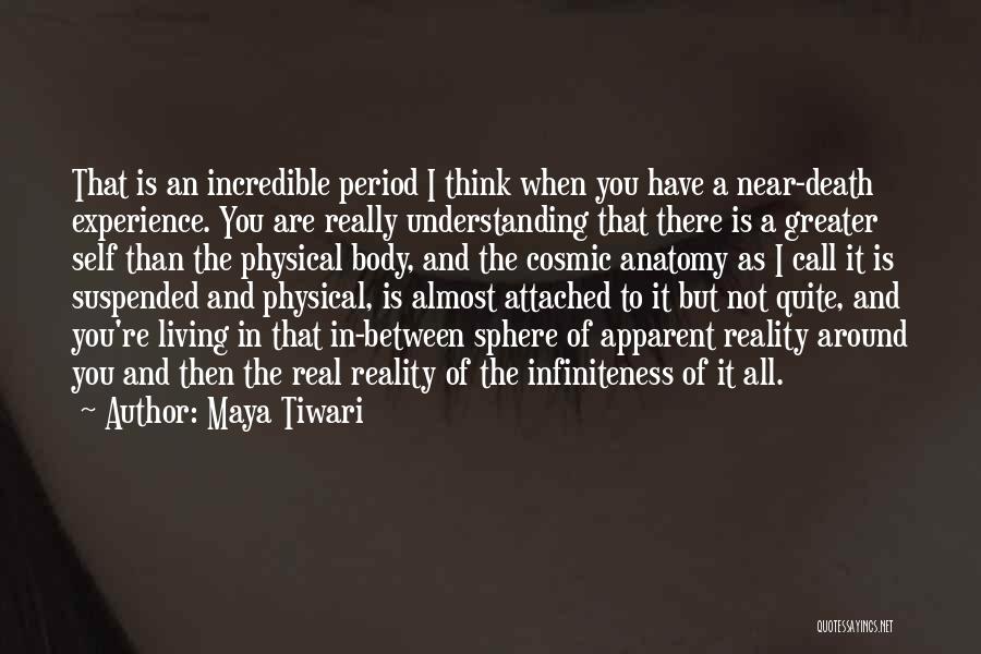 Maya Tiwari Quotes: That Is An Incredible Period I Think When You Have A Near-death Experience. You Are Really Understanding That There Is