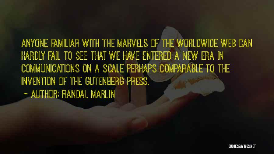 Randal Marlin Quotes: Anyone Familiar With The Marvels Of The Worldwide Web Can Hardly Fail To See That We Have Entered A New