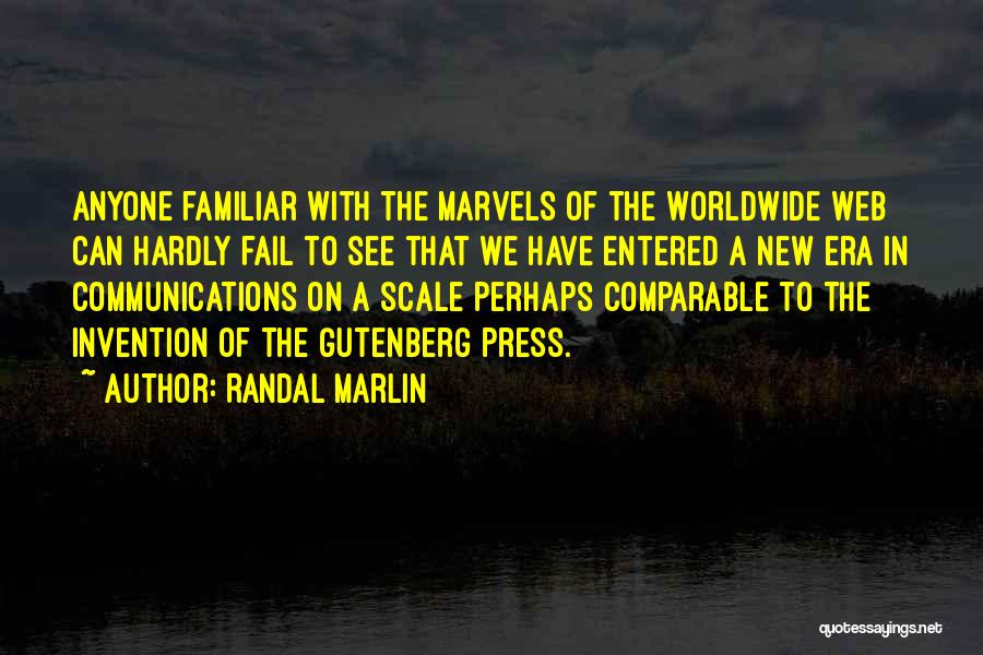 Randal Marlin Quotes: Anyone Familiar With The Marvels Of The Worldwide Web Can Hardly Fail To See That We Have Entered A New