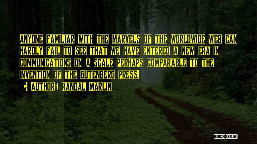 Randal Marlin Quotes: Anyone Familiar With The Marvels Of The Worldwide Web Can Hardly Fail To See That We Have Entered A New