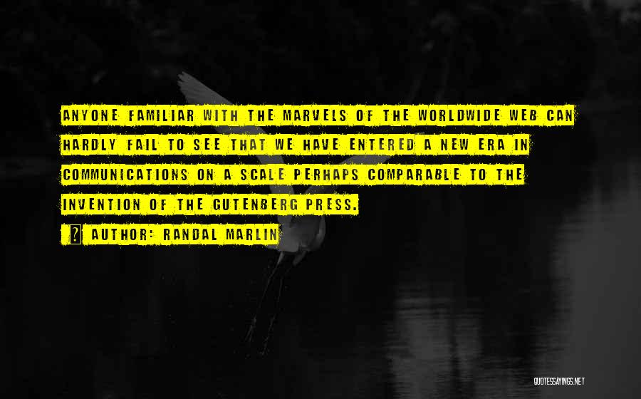 Randal Marlin Quotes: Anyone Familiar With The Marvels Of The Worldwide Web Can Hardly Fail To See That We Have Entered A New