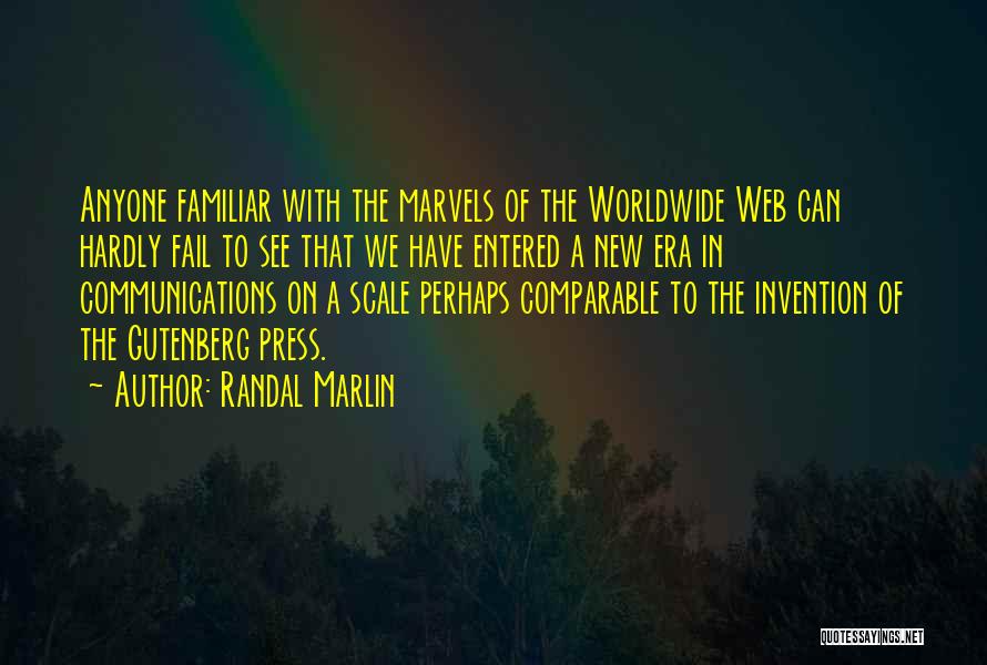 Randal Marlin Quotes: Anyone Familiar With The Marvels Of The Worldwide Web Can Hardly Fail To See That We Have Entered A New