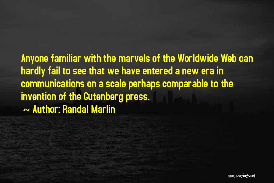 Randal Marlin Quotes: Anyone Familiar With The Marvels Of The Worldwide Web Can Hardly Fail To See That We Have Entered A New