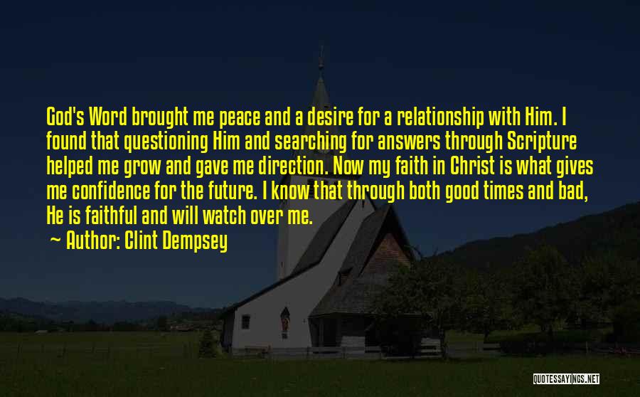 Clint Dempsey Quotes: God's Word Brought Me Peace And A Desire For A Relationship With Him. I Found That Questioning Him And Searching