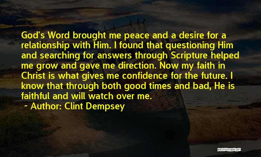 Clint Dempsey Quotes: God's Word Brought Me Peace And A Desire For A Relationship With Him. I Found That Questioning Him And Searching