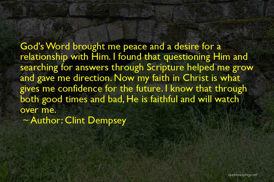 Clint Dempsey Quotes: God's Word Brought Me Peace And A Desire For A Relationship With Him. I Found That Questioning Him And Searching