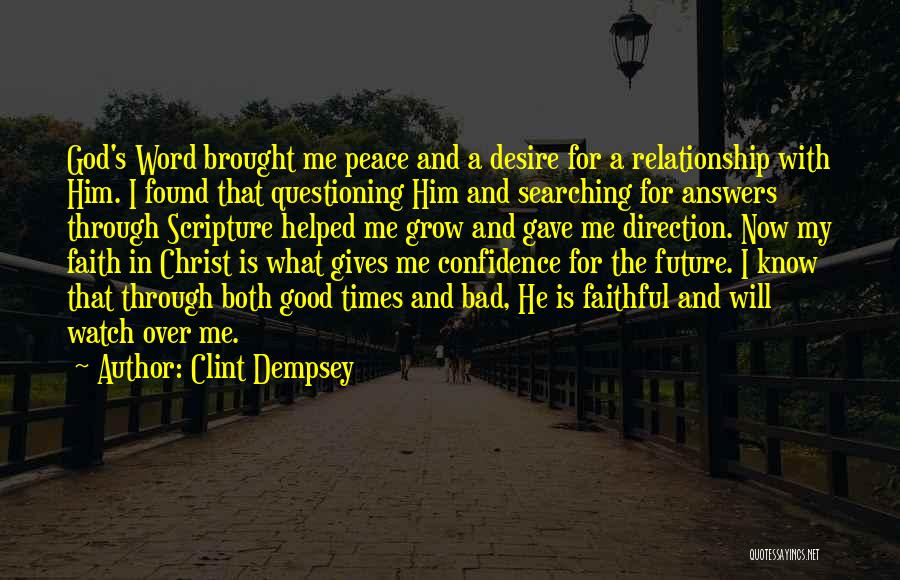 Clint Dempsey Quotes: God's Word Brought Me Peace And A Desire For A Relationship With Him. I Found That Questioning Him And Searching