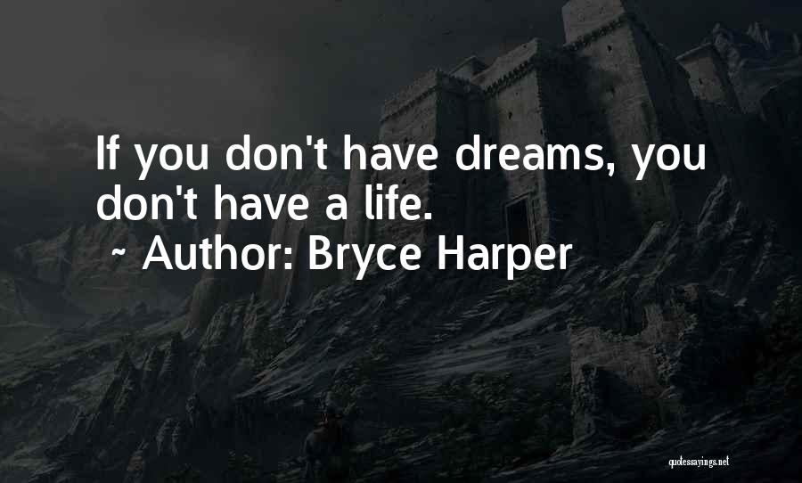 Bryce Harper Quotes: If You Don't Have Dreams, You Don't Have A Life.