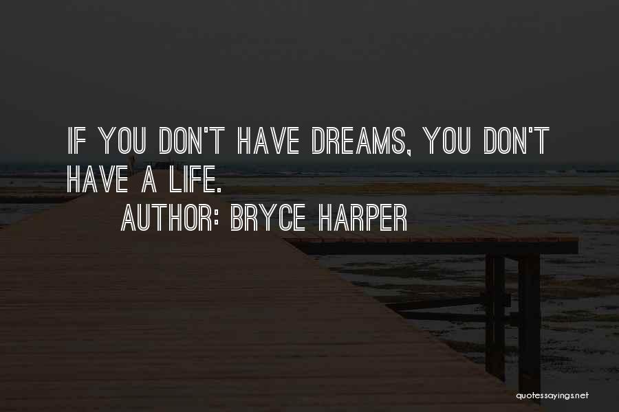 Bryce Harper Quotes: If You Don't Have Dreams, You Don't Have A Life.