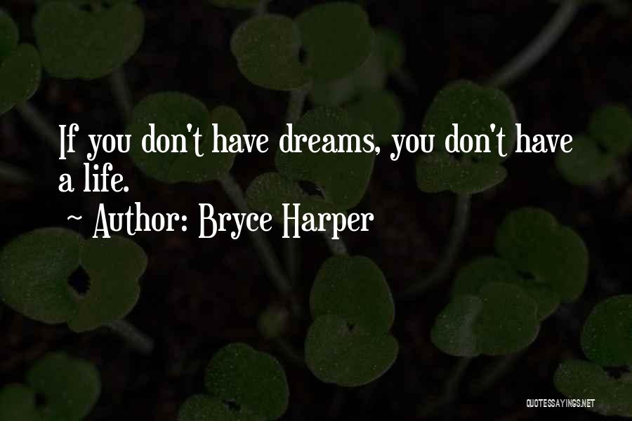 Bryce Harper Quotes: If You Don't Have Dreams, You Don't Have A Life.