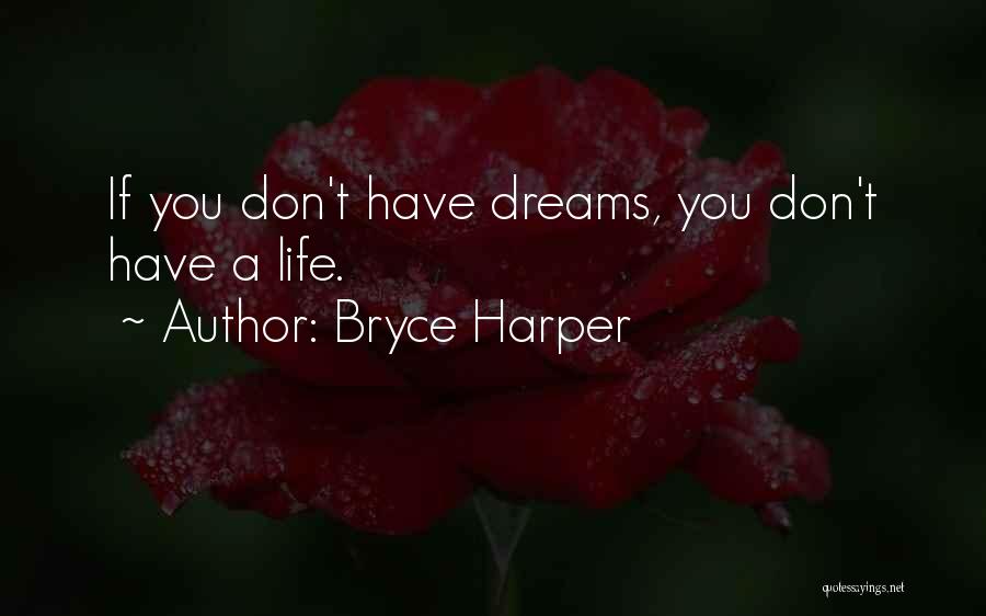 Bryce Harper Quotes: If You Don't Have Dreams, You Don't Have A Life.