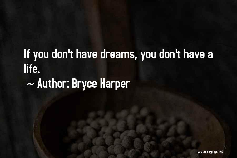 Bryce Harper Quotes: If You Don't Have Dreams, You Don't Have A Life.