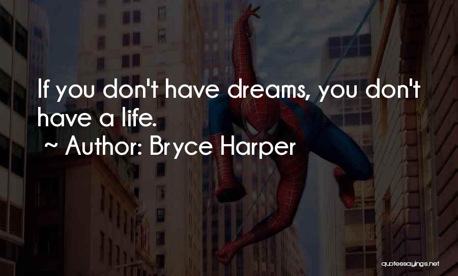 Bryce Harper Quotes: If You Don't Have Dreams, You Don't Have A Life.
