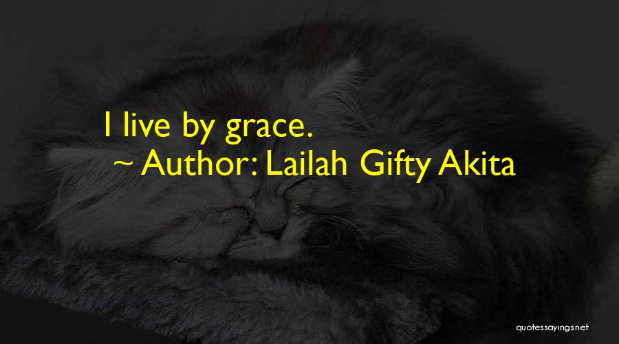 Lailah Gifty Akita Quotes: I Live By Grace.