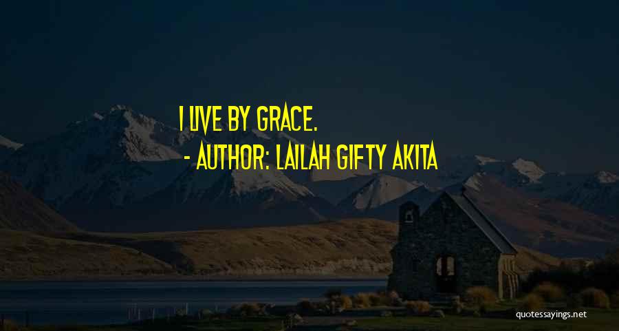 Lailah Gifty Akita Quotes: I Live By Grace.