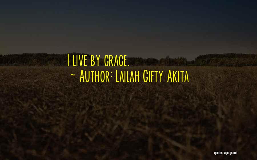 Lailah Gifty Akita Quotes: I Live By Grace.