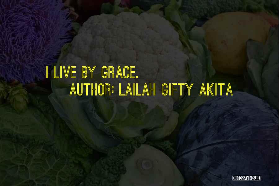 Lailah Gifty Akita Quotes: I Live By Grace.