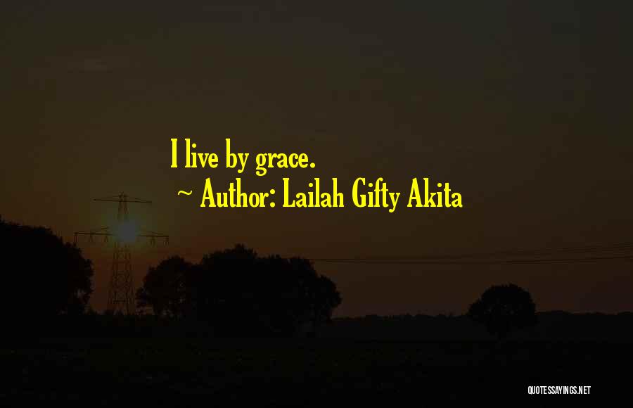 Lailah Gifty Akita Quotes: I Live By Grace.