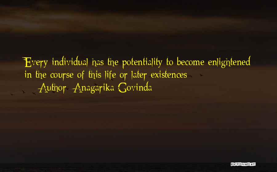 Anagarika Govinda Quotes: Every Individual Has The Potentiality To Become Enlightened In The Course Of This Life Or Later Existences