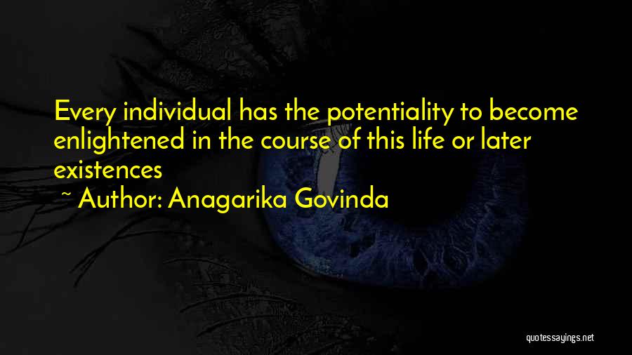 Anagarika Govinda Quotes: Every Individual Has The Potentiality To Become Enlightened In The Course Of This Life Or Later Existences