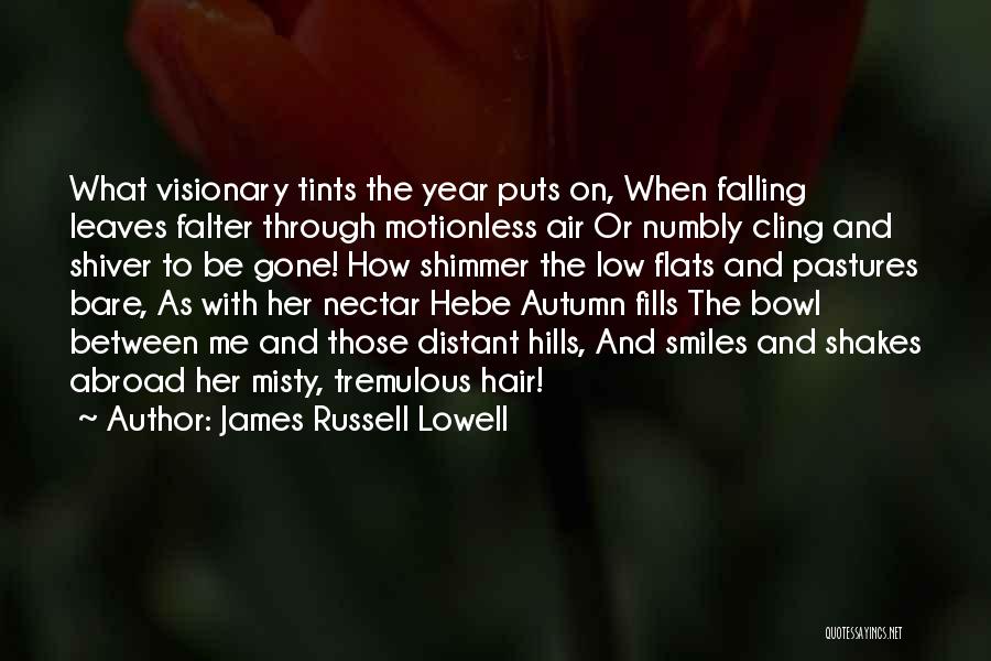 James Russell Lowell Quotes: What Visionary Tints The Year Puts On, When Falling Leaves Falter Through Motionless Air Or Numbly Cling And Shiver To