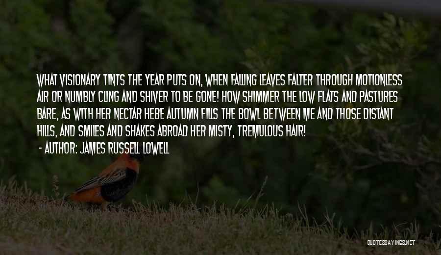 James Russell Lowell Quotes: What Visionary Tints The Year Puts On, When Falling Leaves Falter Through Motionless Air Or Numbly Cling And Shiver To