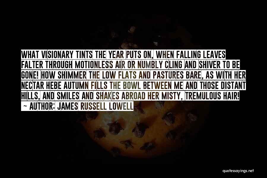 James Russell Lowell Quotes: What Visionary Tints The Year Puts On, When Falling Leaves Falter Through Motionless Air Or Numbly Cling And Shiver To