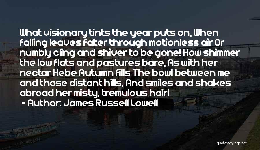 James Russell Lowell Quotes: What Visionary Tints The Year Puts On, When Falling Leaves Falter Through Motionless Air Or Numbly Cling And Shiver To