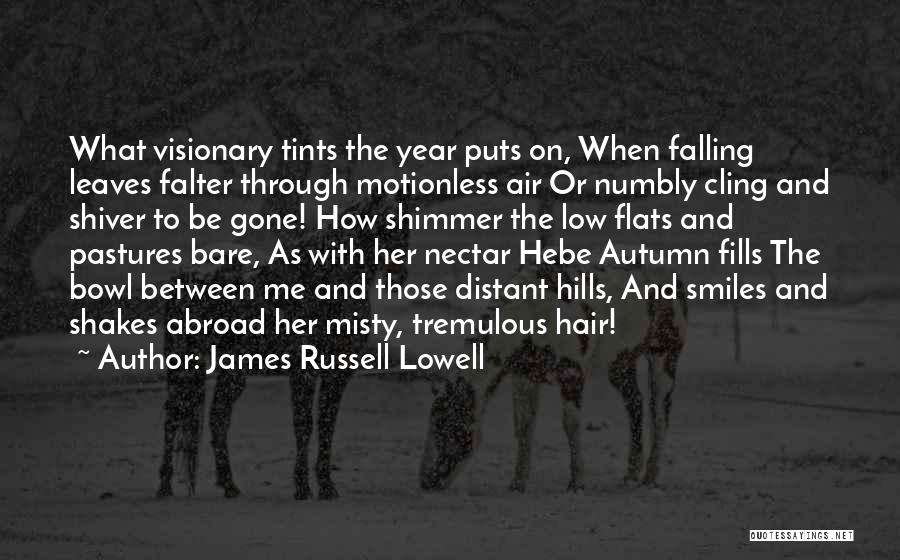 James Russell Lowell Quotes: What Visionary Tints The Year Puts On, When Falling Leaves Falter Through Motionless Air Or Numbly Cling And Shiver To