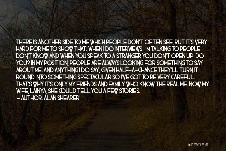 Alan Shearer Quotes: There Is Another Side To Me Which People Don't Often See, But It's Very Hard For Me To Show That.