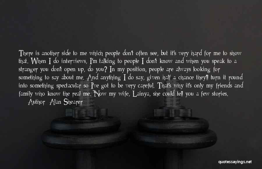 Alan Shearer Quotes: There Is Another Side To Me Which People Don't Often See, But It's Very Hard For Me To Show That.