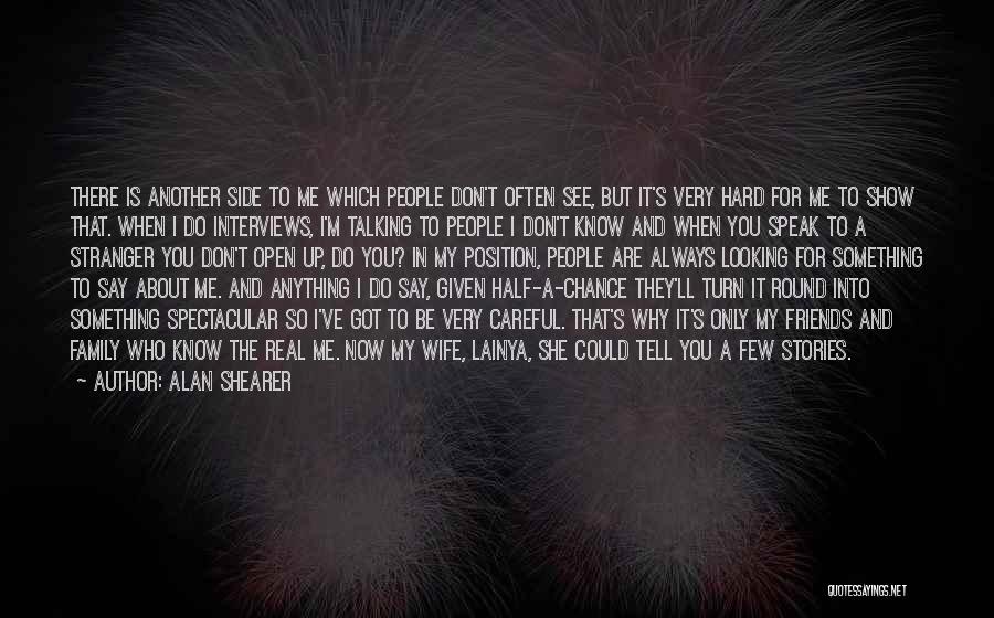 Alan Shearer Quotes: There Is Another Side To Me Which People Don't Often See, But It's Very Hard For Me To Show That.