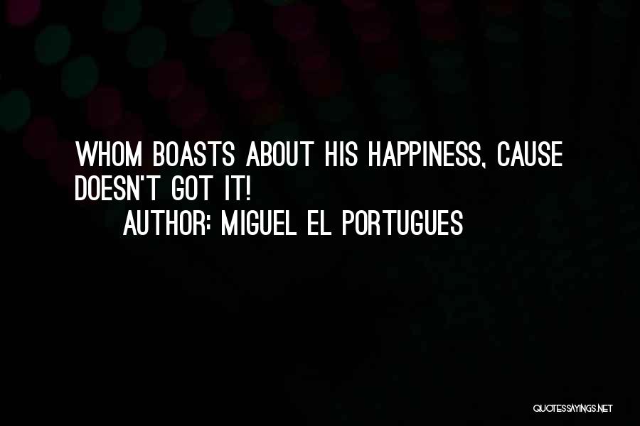 Miguel El Portugues Quotes: Whom Boasts About His Happiness, Cause Doesn't Got It!