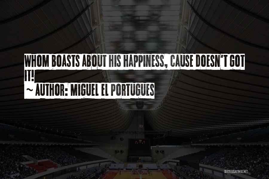 Miguel El Portugues Quotes: Whom Boasts About His Happiness, Cause Doesn't Got It!