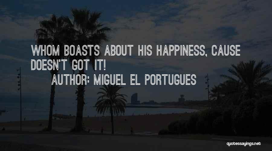 Miguel El Portugues Quotes: Whom Boasts About His Happiness, Cause Doesn't Got It!