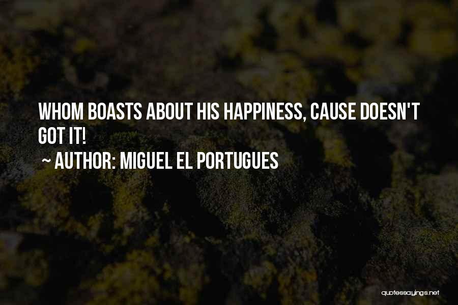 Miguel El Portugues Quotes: Whom Boasts About His Happiness, Cause Doesn't Got It!