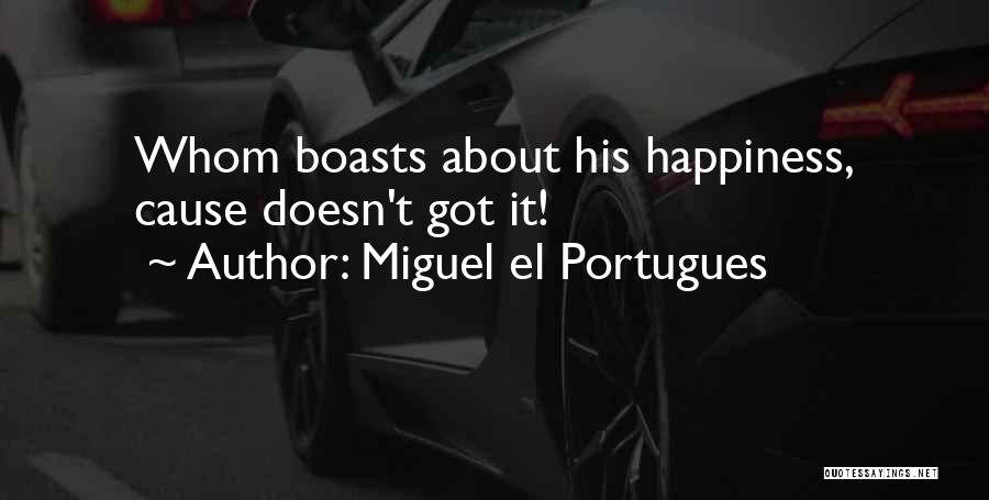 Miguel El Portugues Quotes: Whom Boasts About His Happiness, Cause Doesn't Got It!