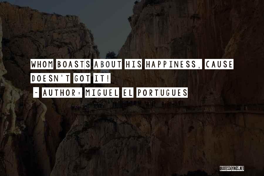 Miguel El Portugues Quotes: Whom Boasts About His Happiness, Cause Doesn't Got It!